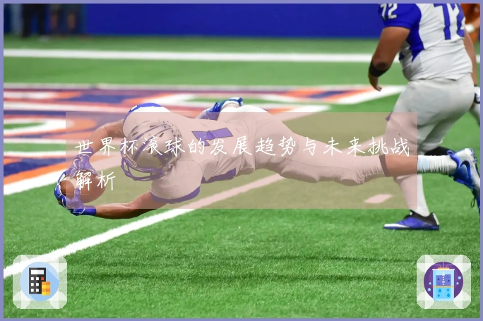 世界杯滚球的发展趋势与未来挑战解析