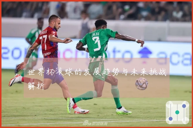 世界杯滚球的发展趋势与未来挑战解析