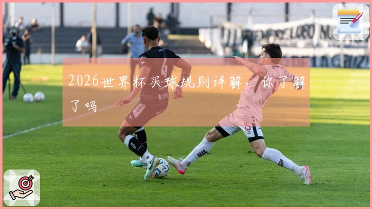 2026世界杯买球规则详解，你了解了吗